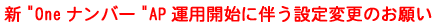 新OneナンバーAP運用開始に伴う設定変更のお願い